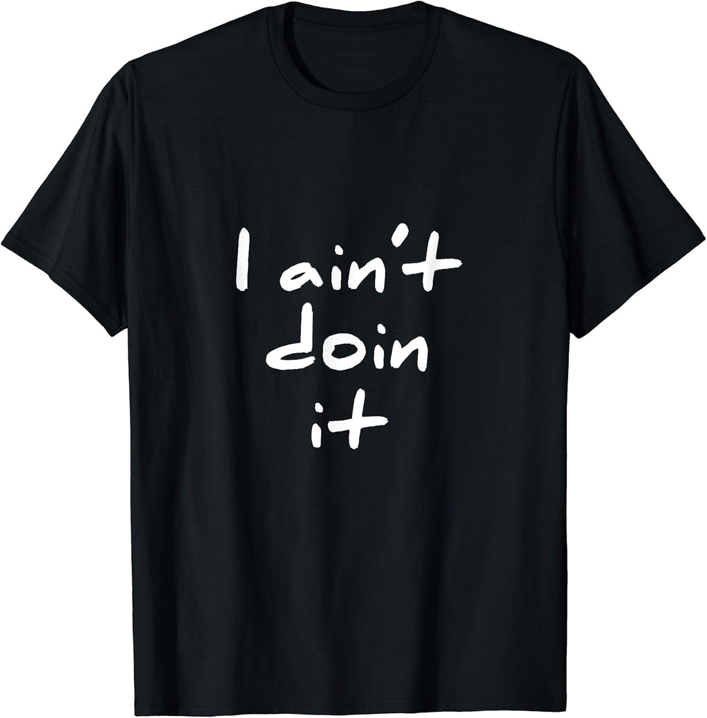 Sarcastic Pun I Ain't Doin It Mean Tee Shirt Gift