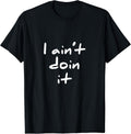 Sarcastic Pun I Ain't Doin It Mean Tee Shirt Gift