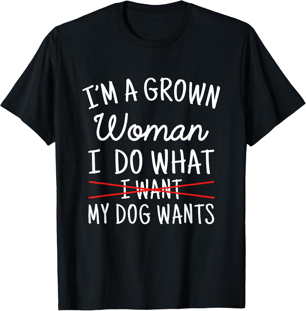 I'm A Grown Woman I Do What My Dog Wants Apparel