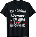 I'm A Grown Woman I Do What My Dog Wants Apparel