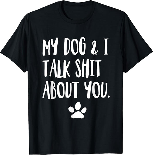 My Dog and I Talk Shit Funny Apparel