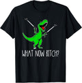 What Now Bitch Funny T Rex Dinosaur