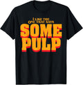 Funny I Like The One That Says Some Pulp Tee Shirt