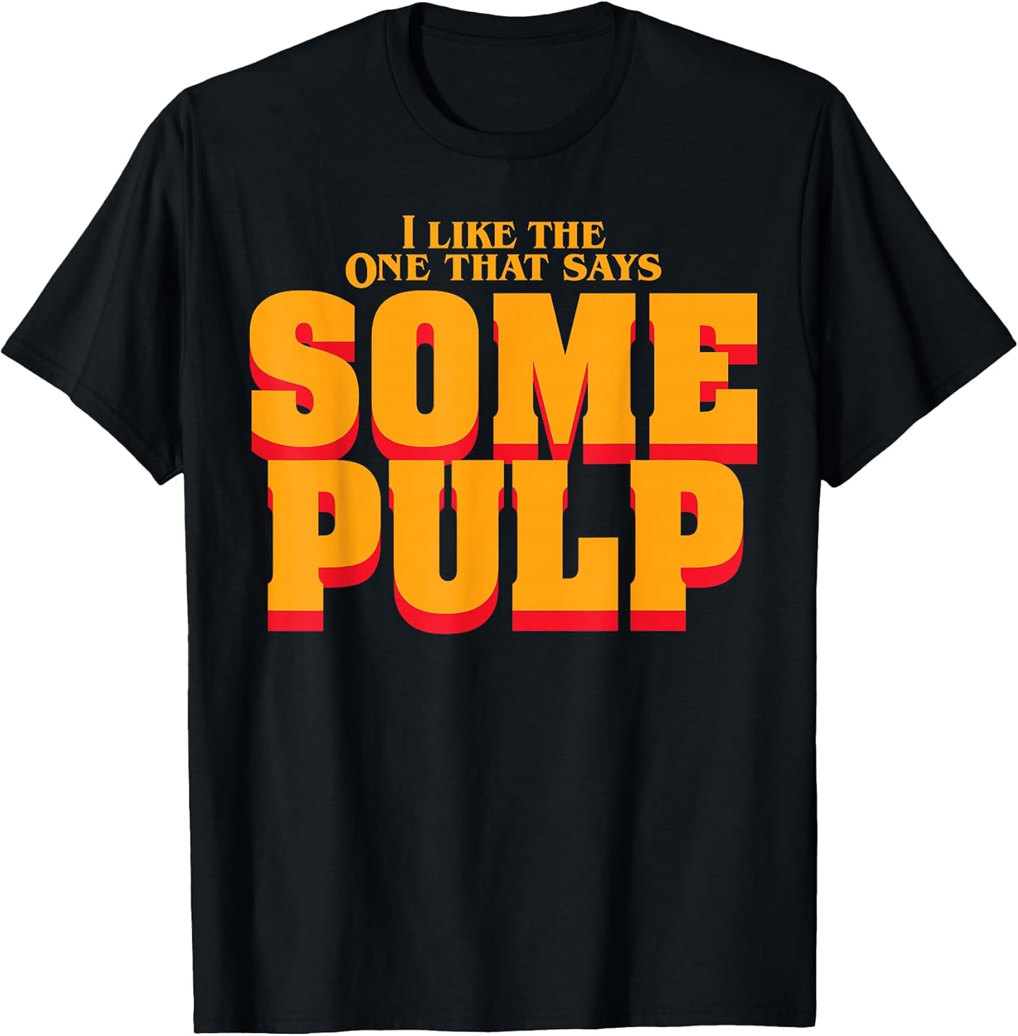 Funny I Like The One That Says Some Pulp Tee Shirt