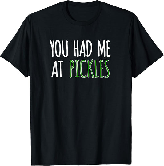 You Had Me At Pickles Food Shirts