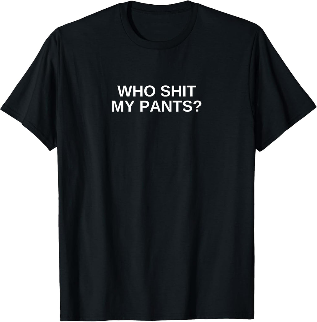 Who Shit My Pants Funny Offensive Dark Humor College Novelty T-Shirt
