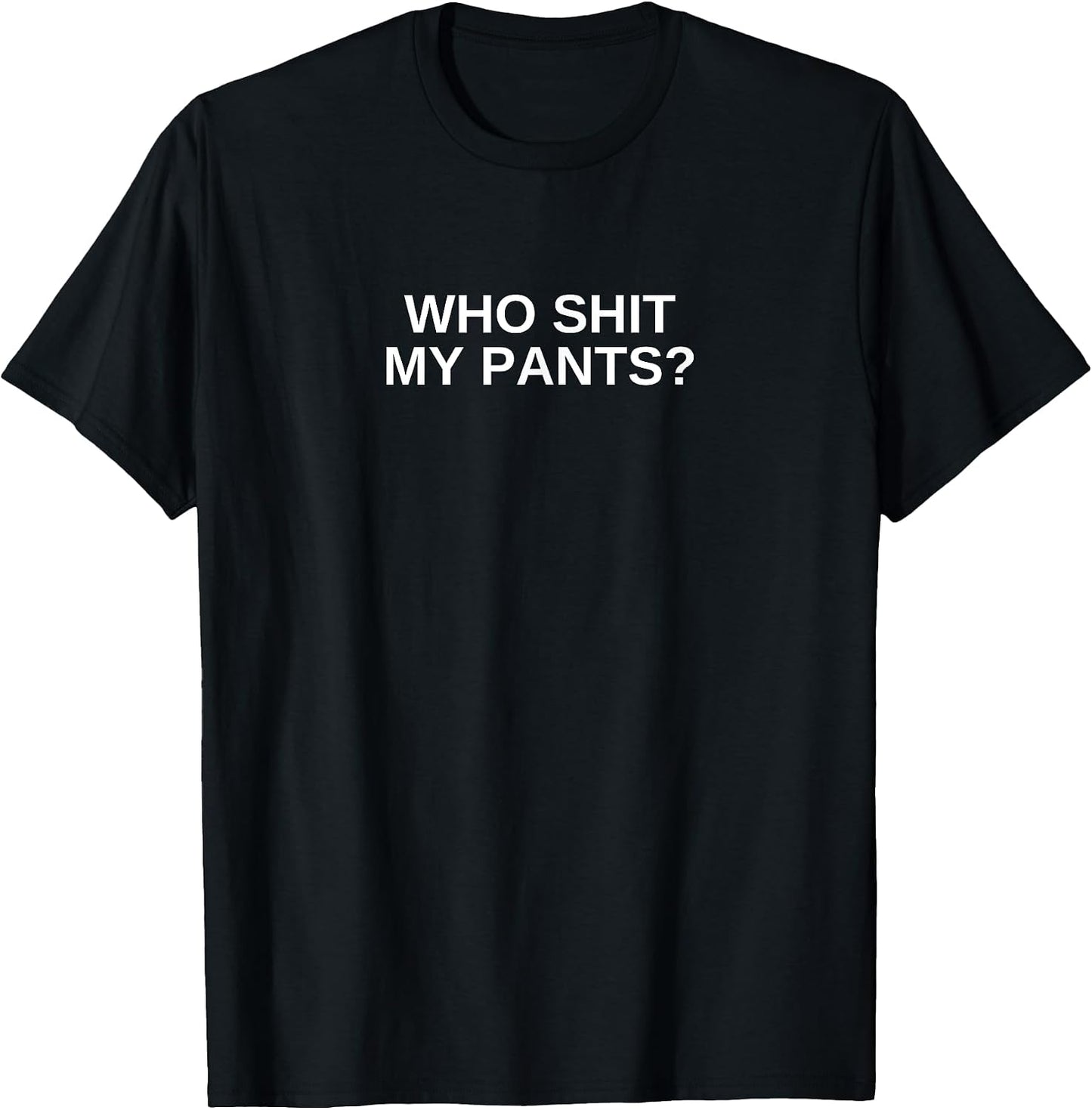 Who Shit My Pants Funny Offensive Dark Humor College Novelty T-Shirt