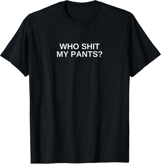 Who Shit My Pants Funny Offensive Dark Humor College Novelty T-Shirt