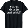 Funny Graduation Shirt / Now Im Smart and Stuff