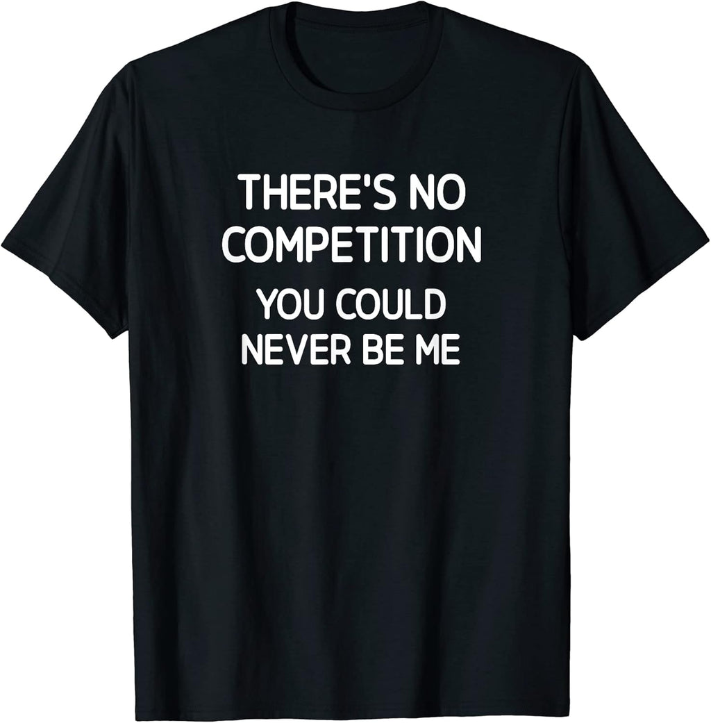 There's No Competition You Could Never Be Me