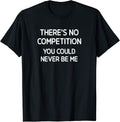 There's No Competition You Could Never Be Me