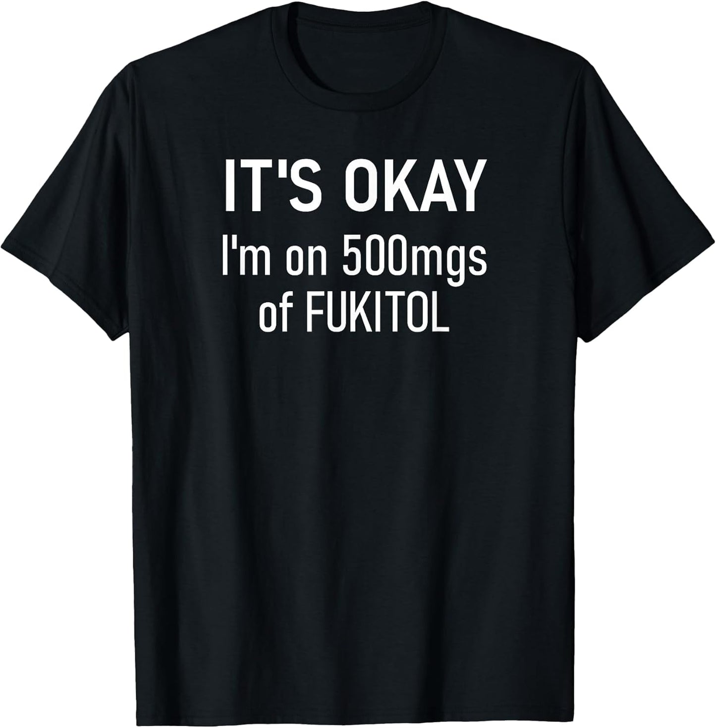 It's Okay I'm On 500mgs Of Fukitol Design