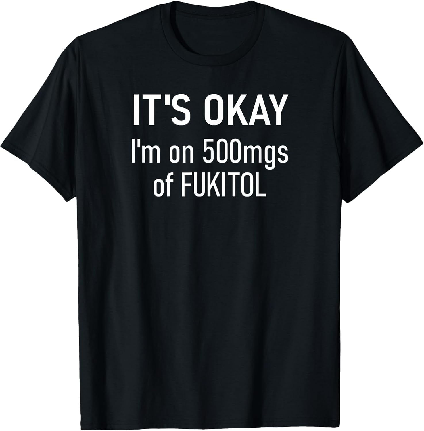 It's Okay I'm On 500mgs Of Fukitol Design