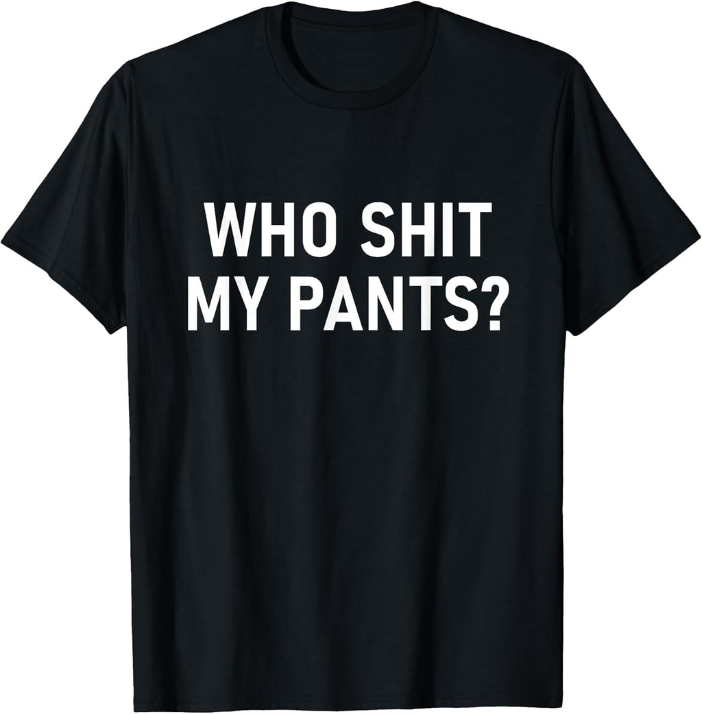 Who Shit My Pants, Funny, Jokes, Sarcastic T-Shirt