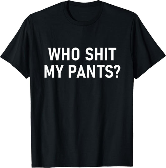 Who Shit My Pants, Funny, Jokes, Sarcastic T-Shirt