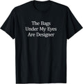 The Bags Under My Eyes Are Designer -