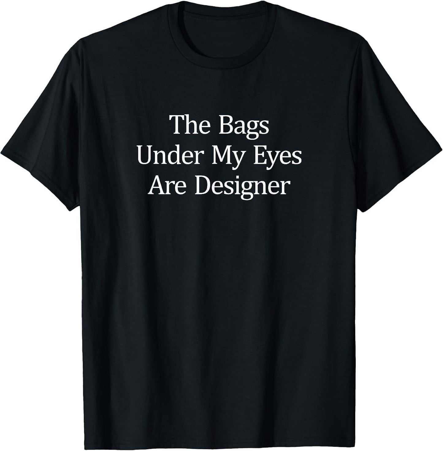 The Bags Under My Eyes Are Designer -