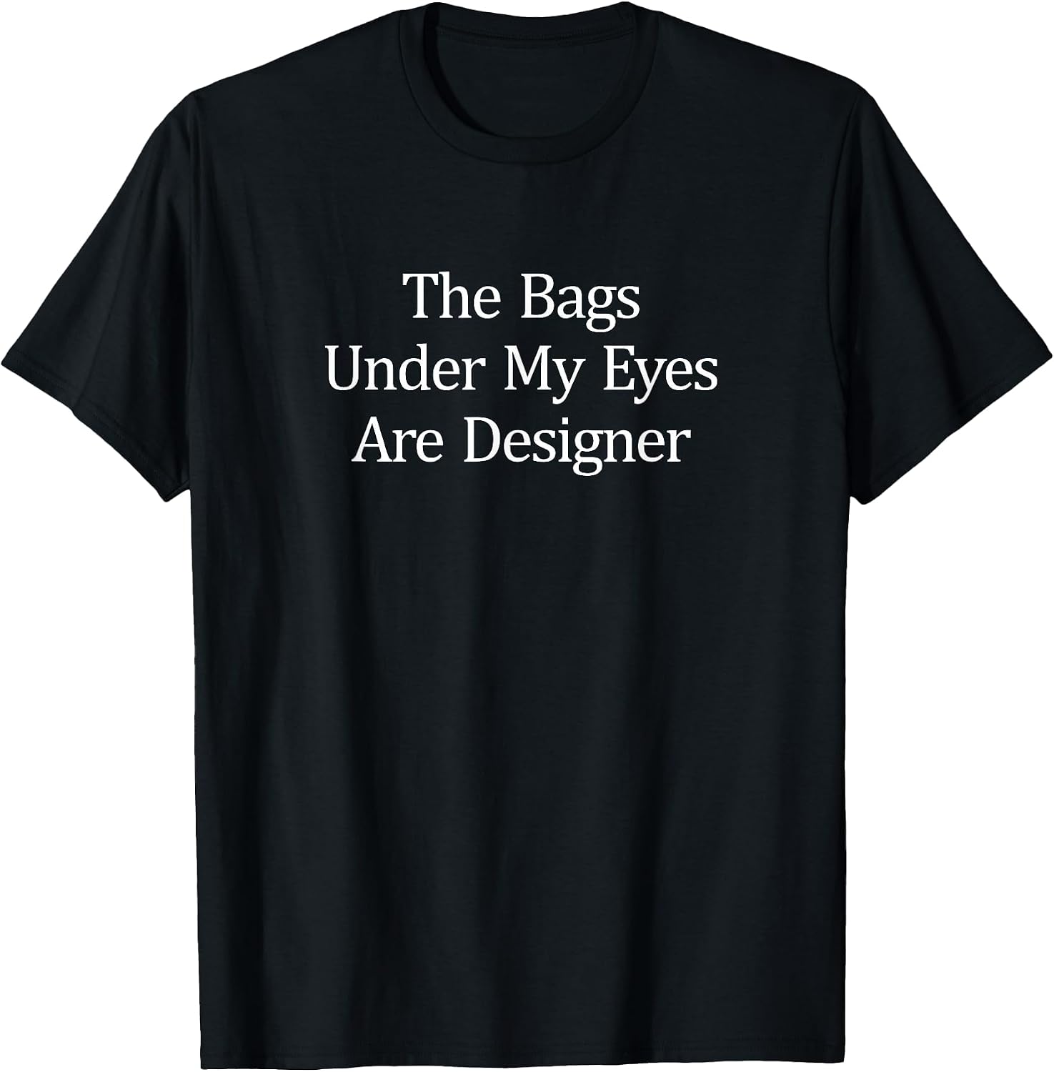 The Bags Under My Eyes Are Designer -