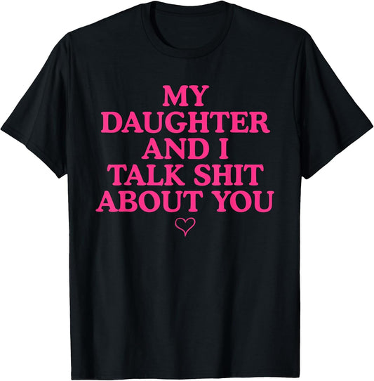 My Daughter and I Talk Shit About You Funny Gift for Mom T-Shirt