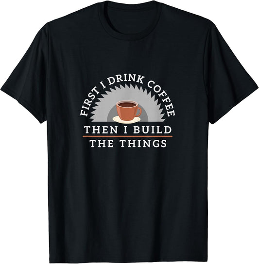 Funny Drink Coffee And Build Things T-Shirt Woodworking Gift T-Shirt