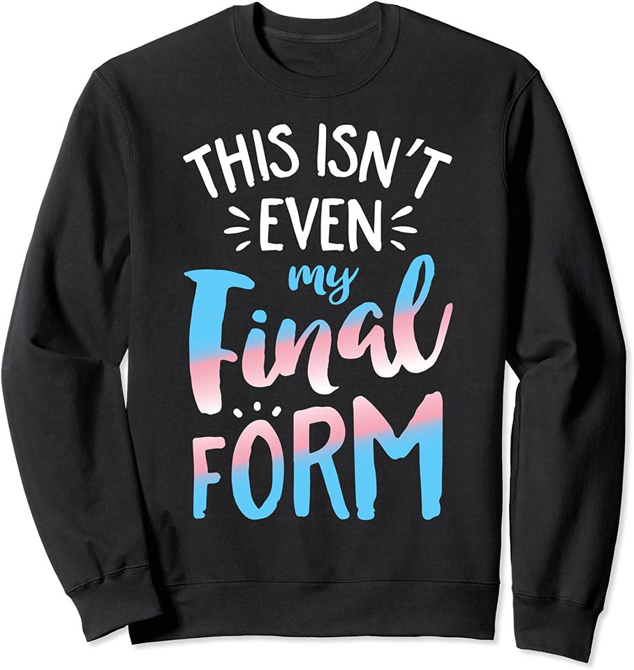 This Isn't Even My Final Form Sweatshirt LGBT Transgender Pride Flag