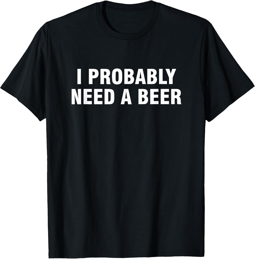 I Probably Need A Beer