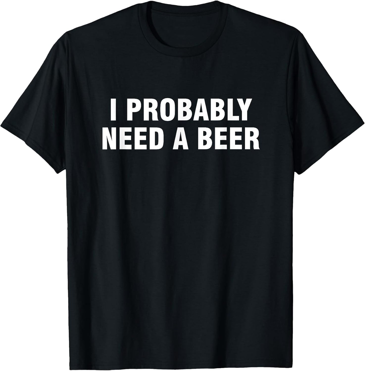 I Probably Need A Beer