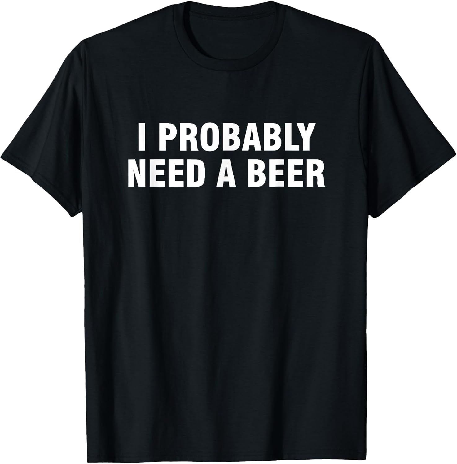 I Probably Need A Beer