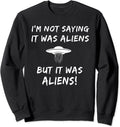 I'm Not Saying It Was Aliens But It Was Aliens Funny Sweatshirt