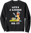 Life's A Garden Dig It! Plant Garden Flowers Pot Gardener Sweatshirt