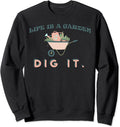 Vintage Style Gardening Sweatshirt Life Is A Garden Dig It Sweatshirt