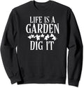 Life Is A Garden Dig It Gifts Sweatshirt