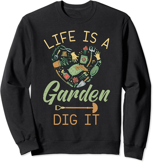 Life Is A Garden Dig It Funny Gardening Plants Sweatshirt
