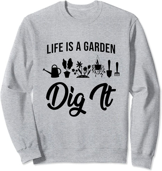 Life Is A Garden Dig It Funny Plant Enthusiast Sweatshirt