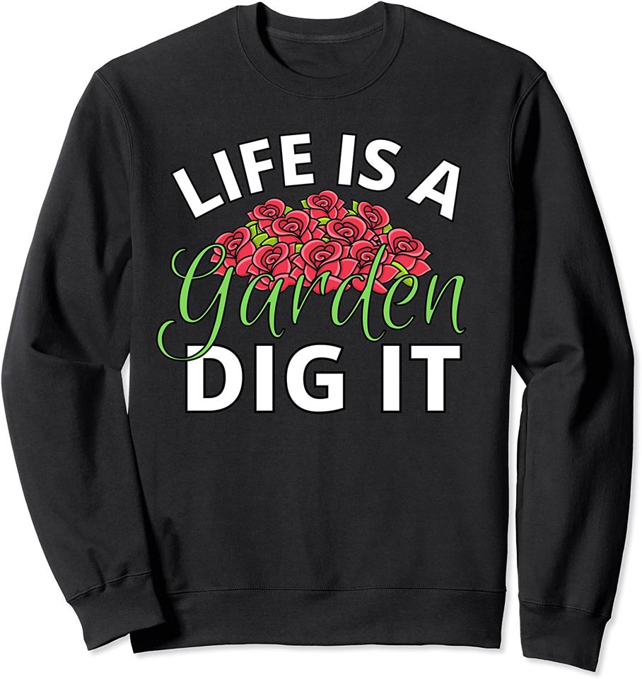 Life Is A Garden Dig It Garden Lover Funny Gardener Sweatshirt