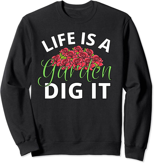 Life Is A Garden Dig It Garden Lover Funny Gardener Sweatshirt
