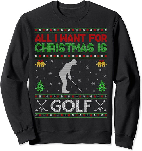 All I Want for Christmas is Golf Ugly Golf Christmas Sweatshirt