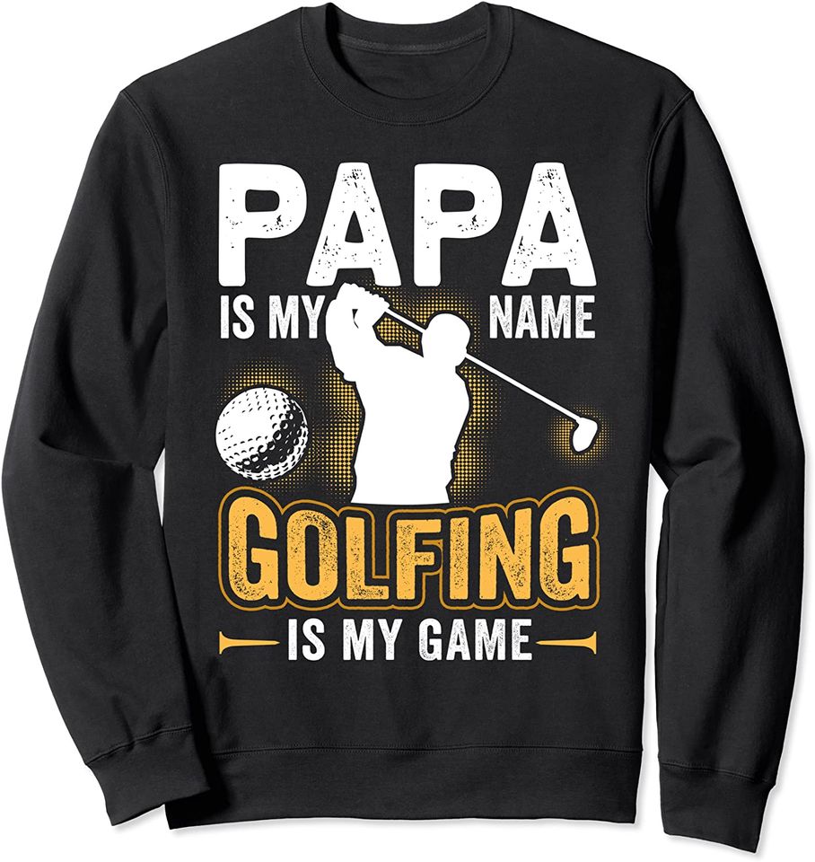 Papa Is My Name Golfing Is My Game Funny Golf Gift Sweatshirt