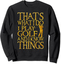 I Play Golf And I Know Things Funny Gift For Golfers Sweatshirt