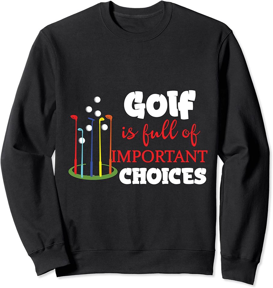 Life is Full Of Important Choices Funny Golf Gift Sweatshirt