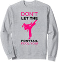 Karate Girls Sweatshirt Funny Karate Girl Don't Let The ponytail Fool You Design