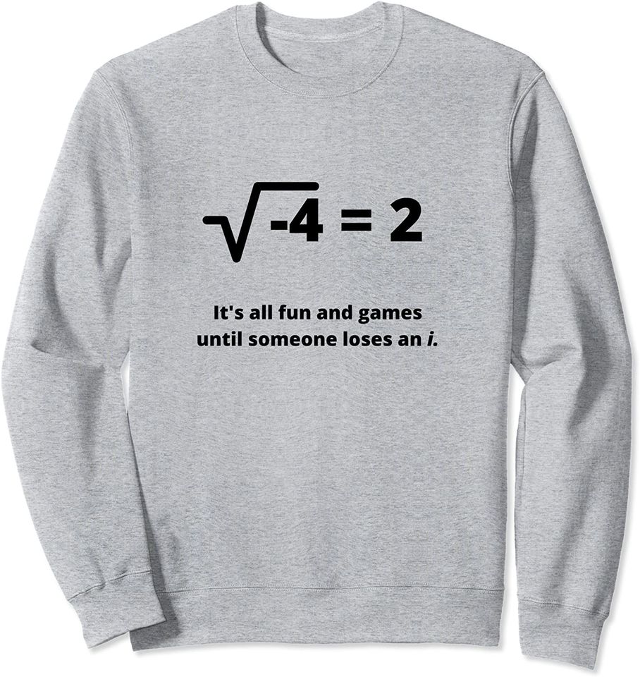 It's All Fun And Games Someone Loses An i Funny Math Pun Sweatshirt