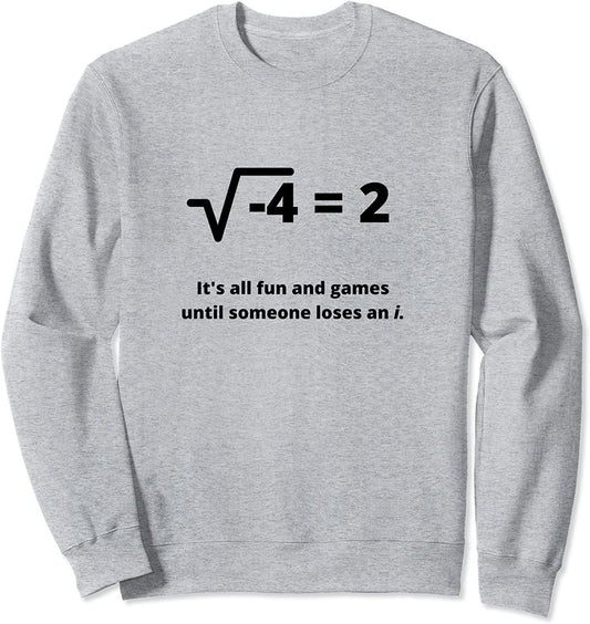 It's All Fun And Games Someone Loses An i Funny Math Pun Sweatshirt