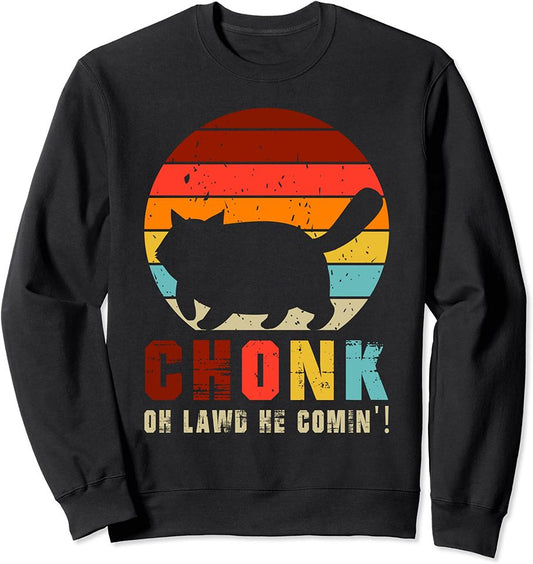 Chonk, Oh Lawd He Comin'! Funny Chonk Cat Funny Graphic Cat Sweatshirt