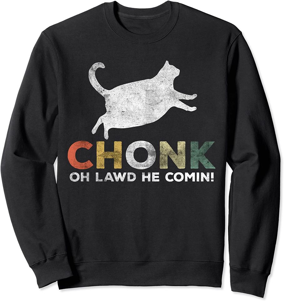 Oh Lawd He Comin' Funny Chonk Cat Chunky Sweatshirt