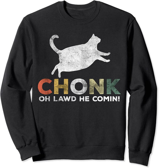 Oh Lawd He Comin' Funny Chonk Cat Chunky Sweatshirt