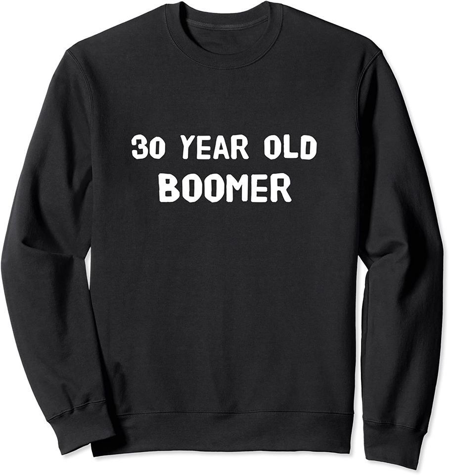 30 year old boomer Sweatshirt