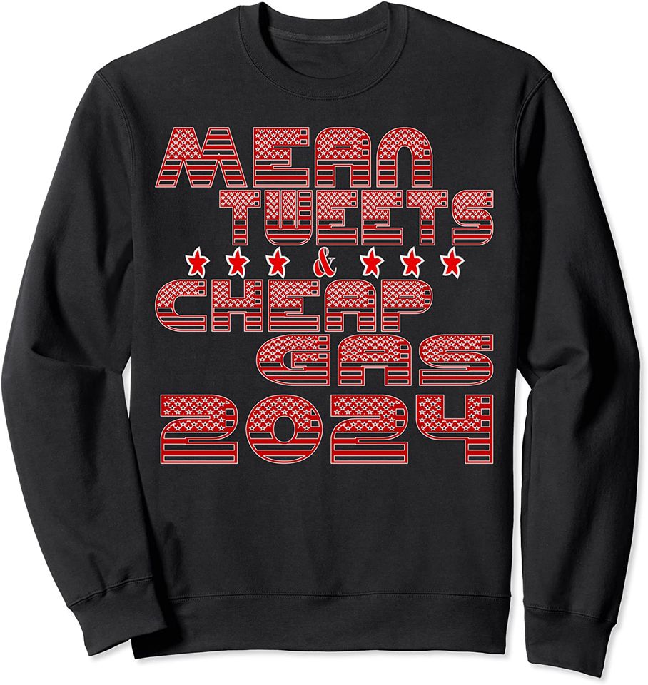 Mean Tweets And Gas 2024 Sweatshirt