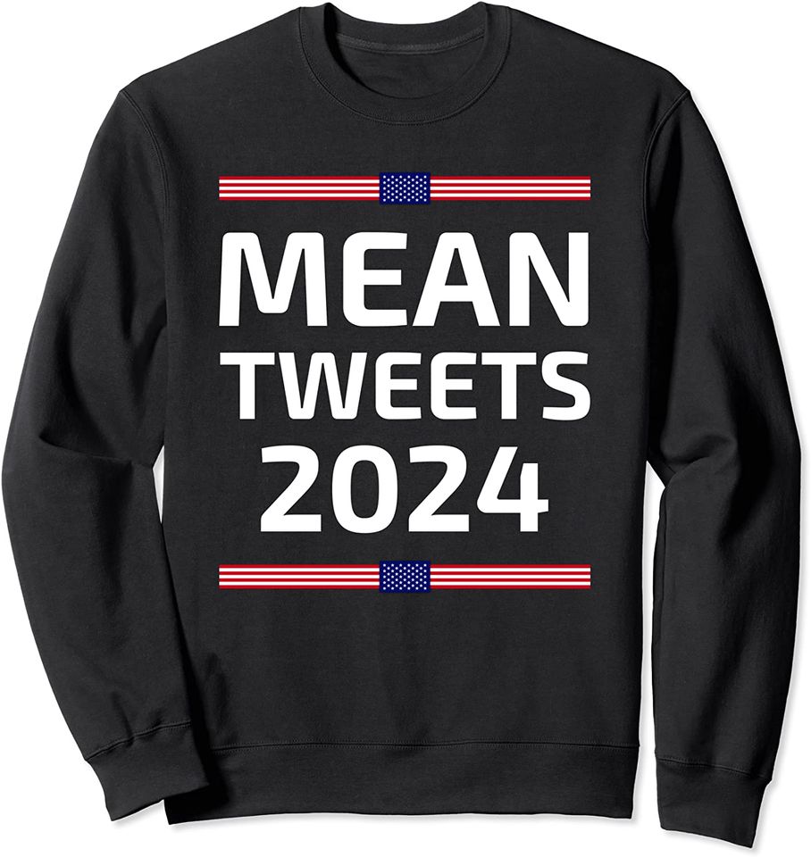 Funny Election Design Mean Tweets 2024 Sweatshirt