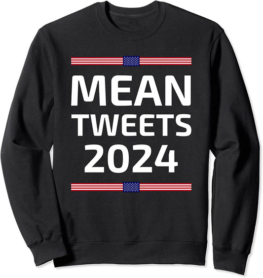 Funny Election Design Mean Tweets 2024 Sweatshirt